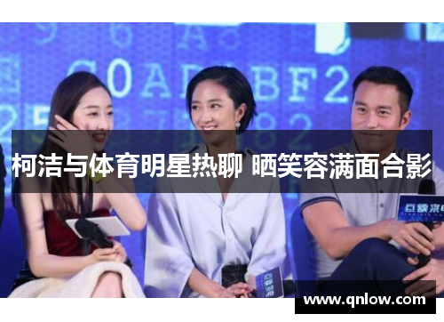 柯洁与体育明星热聊 晒笑容满面合影